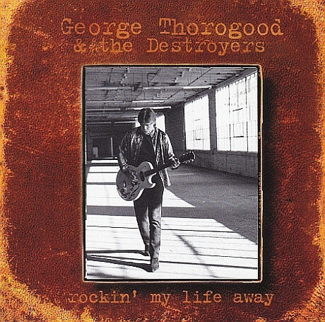 CD - George Thorogood and the Destroyers - Rockin My Life Away (usa)